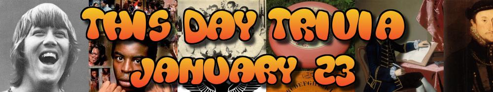 Today's Trivia and What Happened on January 23