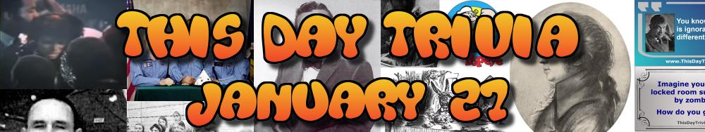 Today's Trivia and What Happened on January 27