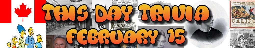 Today's Trivia and What Happened on February 15