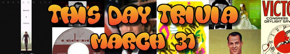 Today's Trivia and What Happened on March 31