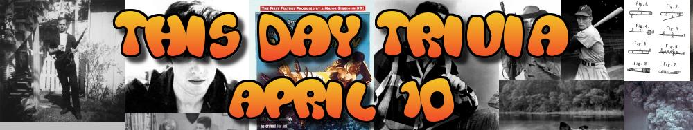 Today's Trivia and What Happened on April 10