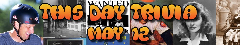 Today's Trivia and What Happened on May 12
