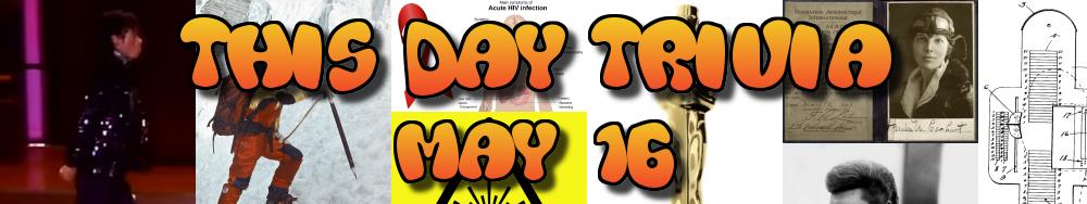 Today's Trivia and What Happened on May 16