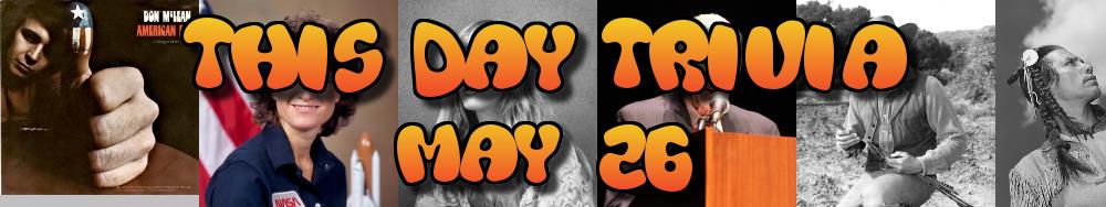 Today's Trivia and What Happened on May 26