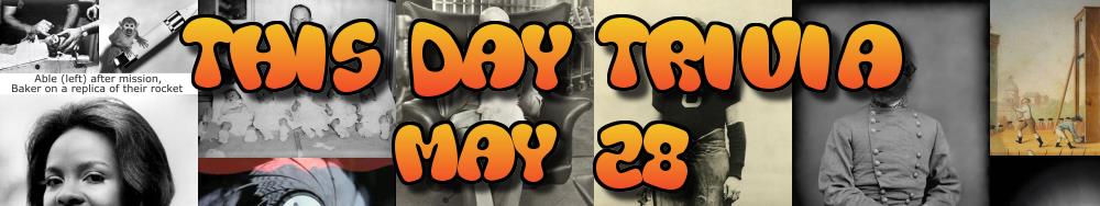 Today's Trivia and What Happened on May 28