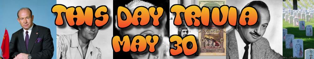 Today's Trivia and What Happened on May 30