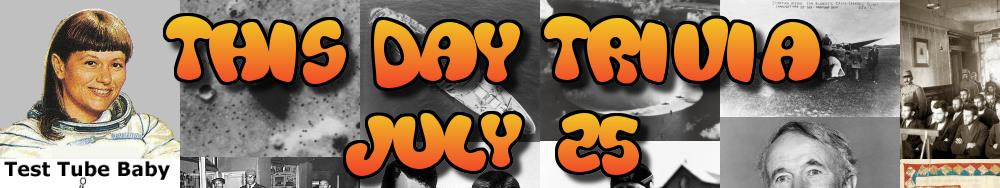 Today's Trivia and What Happened on July 25