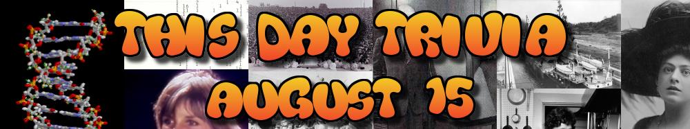 Today's Trivia and What Happened on August 15