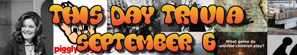 Today's Trivia and What Happened on September 6