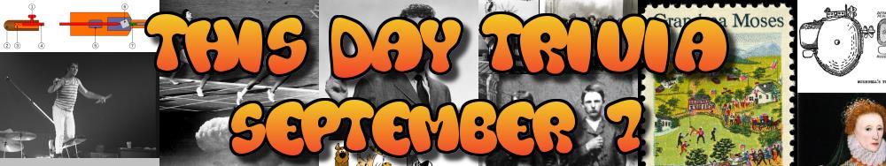 Today's Trivia and What Happened on September 7