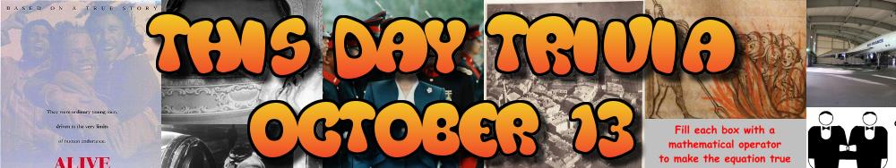 Today's Trivia and What Happened on October 13