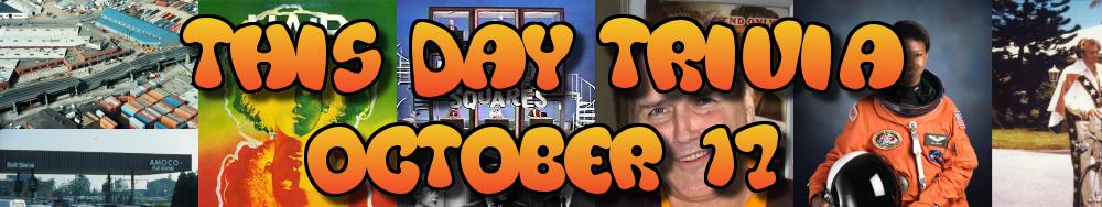 Today's Trivia and What Happened on October 17