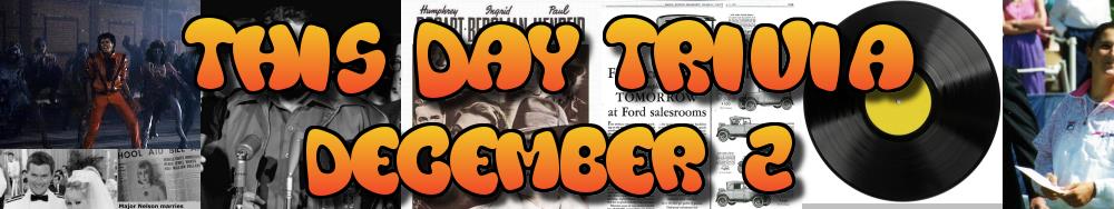 Today's Trivia and What Happened on December 2