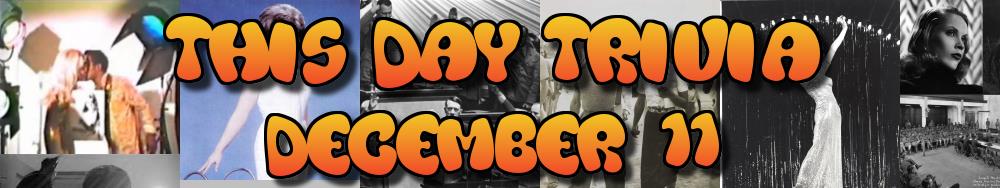 Today's Trivia and What Happened on December 11