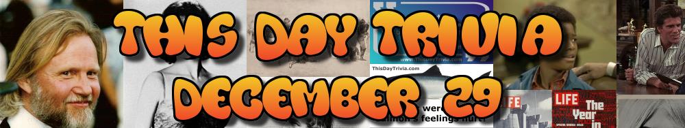 Today's Trivia and What Happened on December 29