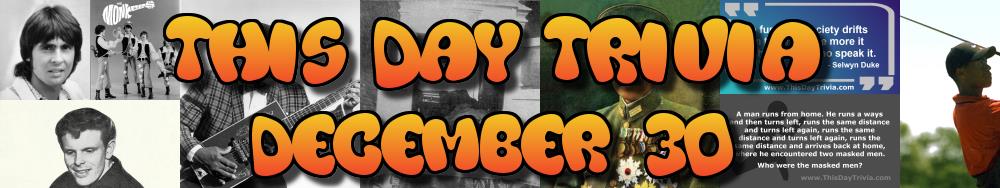 Today's Trivia and What Happened on December 30
